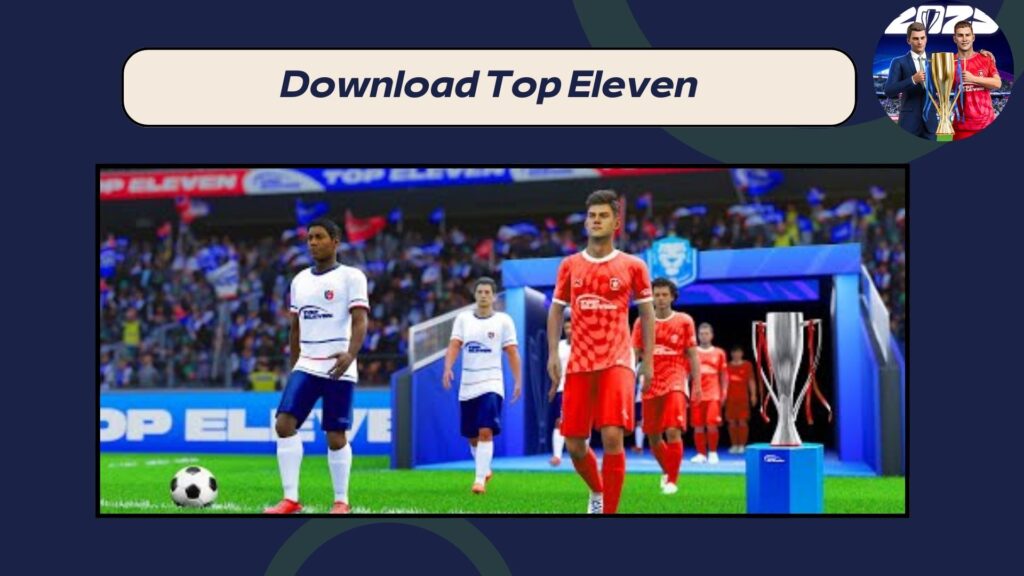 Download Top Eleven Android and iPhone for free, the latest version